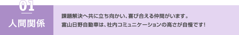 人間関係 課題解決へ共に立ち向かい、喜び合える仲間がいます。富山日野自動車は、社内コミュニケーションの高さが自慢です！